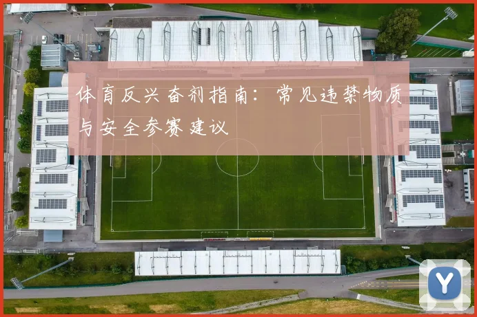 体育反兴奋剂指南:常见违禁物质与安全参赛建议